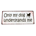 Metallschild Only my dog understands me Hunde Wanddeko